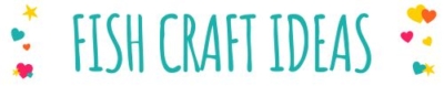 Text reads FISH CRAFT IDEAS in large teal letters, surrounded by colorful stars and heart shapes on a white background.